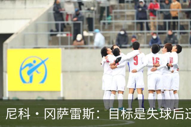 尼科·冈萨雷斯：目标是失球后迅速高压反抢，显著成效显现