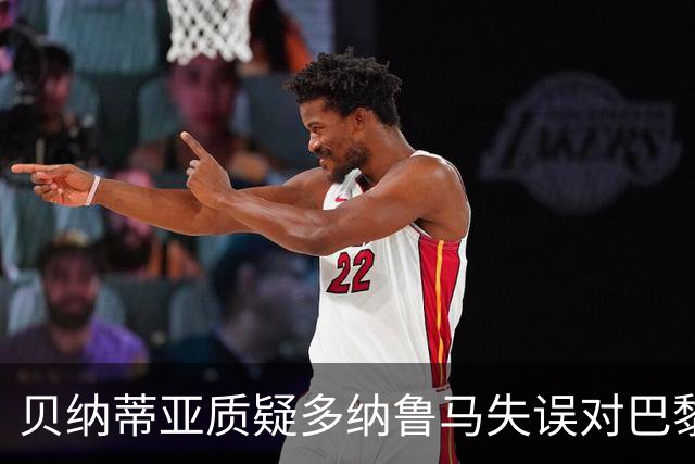 贝纳蒂亚质疑多纳鲁马失误对巴黎的影响